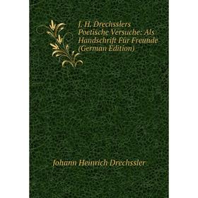Книга J. H. Drechsslers Poetische Versuche: Als Handschrift Für Freunde (German Edition)
Книга J. H. Drechsslers Poetische Versuche: Als Handschrift Für Freunde (German Edition)
