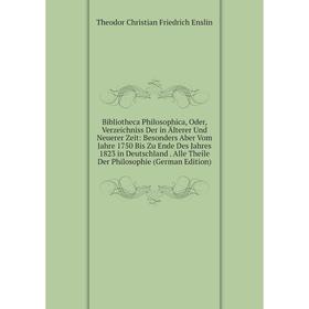 Книга Bibliotheca Philosophica, Oder, Verzeichniss Der in Älterer Und Neuerer Zeit: Besonders Aber Vom Jahre 1750 Bis Zu Ende Des Jahres 1823 in Deuts
Книга Bibliotheca Philosophica, Oder, Verzeichniss Der in Älterer Und Neuerer Zeit: Besonders Aber Vom Jahre 1750 Bis Zu Ende Des Jahres 1823 in Deuts