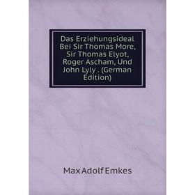 Книга Das Erziehungsideal Bei Sir Thomas More, Sir Thomas Elyot, Roger Ascham, Und John Lyly. (German Edition)
Книга Das Erziehungsideal Bei Sir Thomas More, Sir Thomas Elyot, Roger Ascham, Und John Lyly. (German Edition)