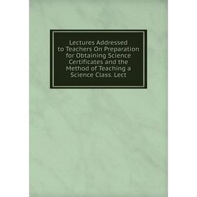 Книга Lectures Addressed to Teachers On Preparation for Obtaining Science Certificates and the Method of Teaching a Science Class Lect
Книга Lectures Addressed to Teachers On Preparation for Obtaining Science Certificates and the Method of Teaching a Science Class Lect