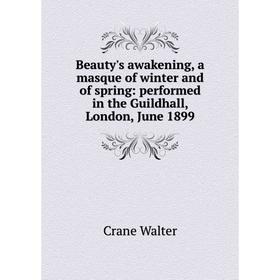 Книга Beauty's awakening, a masque of winter and of spring: performed in the Guildhall, London, June 1899
Книга Beauty's awakening, a masque of winter and of spring: performed in the Guildhall, London, June 1899