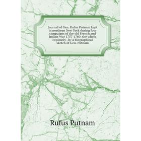 Книга Journal of Gen. Rufus Putnam kept in northern New York during four campaigns of the old French and Indian War 1757-1760: the whole copiously
Книга Journal of Gen. Rufus Putnam kept in northern New York during four campaigns of the old French and Indian War 1757-1760: the whole copiously