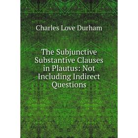 Книга The Subjunctive Substantive Clauses in Plautus: Not Including Indirect Questions
Книга The Subjunctive Substantive Clauses in Plautus: Not Including Indirect Questions