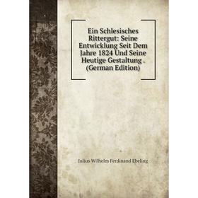 Книга Ein Schlesisches Rittergut: Seine Entwicklung Seit Dem Jahre 1824 Und Seine Heutige Gestaltung. (German Edition)
Книга Ein Schlesisches Rittergut: Seine Entwicklung Seit Dem Jahre 1824 Und Seine Heutige Gestaltung. (German Edition)