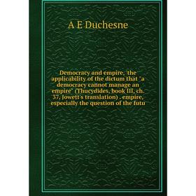 Книга Democracy and empire, 'the applicability of the dictum that a democracy cannot manage an empire
Книга Democracy and empire, 'the applicability of the dictum that a democracy cannot manage an empire