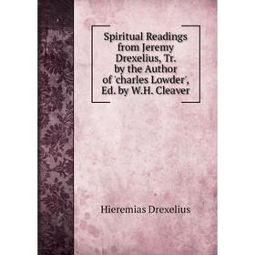 Книга Spiritual Readings from Jeremy Drexelius, Tr. by the Author of 'charles Lowder', Ed. by W.H. Cleaver
Книга Spiritual Readings from Jeremy Drexelius, Tr. by the Author of 'charles Lowder', Ed. by W.H. Cleaver