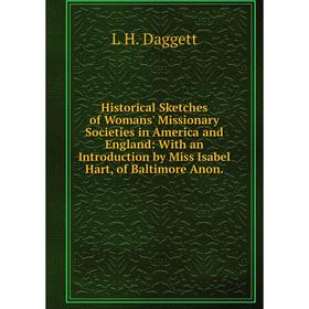 Книга Historical Sketches of Womans' Missionary Societies in America and England: With an Introduction by Miss Isabel Hart, of Baltimore Anon.
Книга Historical Sketches of Womans' Missionary Societies in America and England: With an Introduction by Miss Isabel Hart, of Baltimore Anon.