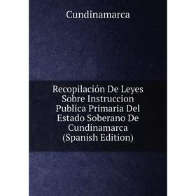Книга Recopilación De Leyes Sobre Instruccion Publica Primaria Del Estado Soberano De Cundinamarca (Spanish Edition)
Книга Recopilación De Leyes Sobre Instruccion Publica Primaria Del Estado Soberano De Cundinamarca (Spanish Edition)
