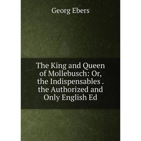 Книга The King and Queen of Mollebusch: Or, the Indispensables. the Authorized and Only English Ed
Книга The King and Queen of Mollebusch: Or, the Indispensables. the Authorized and Only English Ed