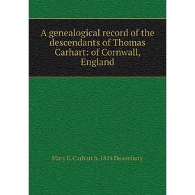 Книга A genealogical record of the descendants of Thomas Carhart: of Cornwall, England
Книга A genealogical record of the descendants of Thomas Carhart: of Cornwall, England