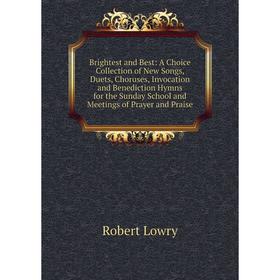 Книга Brightest and Best: A Choice Collection of New Songs, Duets, Choruses, Invocation and Benediction Hymns for the Sunday School and Meetings of Pr
Книга Brightest and Best: A Choice Collection of New Songs, Duets, Choruses, Invocation and Benediction Hymns for the Sunday School and Meetings of Pr