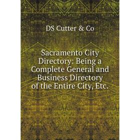 Книга Sacramento City Directory: Being a Complete General and Business Directory of the Entire City, Etc.
Книга Sacramento City Directory: Being a Complete General and Business Directory of the Entire City, Etc.