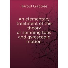 Книга An elementary treatment of the theory of spinning tops and gyroscopic motion
Книга An elementary treatment of the theory of spinning tops and gyroscopic motion