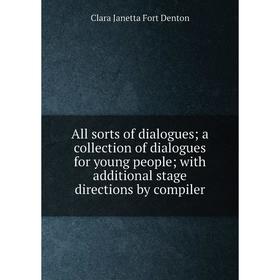 Книга All sorts of dialogues; a collection of dialogues for young people; with additional stage directions by compiler
Книга All sorts of dialogues; a collection of dialogues for young people; with additional stage directions by compiler