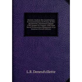 Книга Histoire-Analyse Des Constitutions Et Gouvernemens, En France, Et Des Revolutions, Notamment Depuis 1789, Jusques Et Compris 1830, Pour Servir D
Книга Histoire-Analyse Des Constitutions Et Gouvernemens, En France, Et Des Revolutions, Notamment Depuis 1789, Jusques Et Compris 1830, Pour Servir D