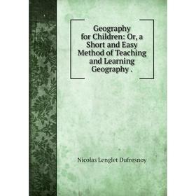 Книга Geography for Children: Or, a Short and Easy Method of Teaching and Learning Geography.
Книга Geography for Children: Or, a Short and Easy Method of Teaching and Learning Geography.