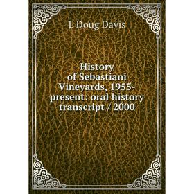 Книга History of Sebastiani Vineyards, 1955-present: oral history transcript/ 2000
Книга History of Sebastiani Vineyards, 1955-present: oral history transcript/ 2000