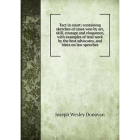 Книга Tact in court: containing sketches of cases won by art, skill, courage and eloquence, with examples of trial work by the best advocates
Книга Tact in court: containing sketches of cases won by art, skill, courage and eloquence, with examples of trial work by the best advocates