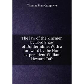 Книга The law of the kinsmen by Lord Shaw of Dunfermline. With a foreword by the Hon. ex-president William Howard Taft
Книга The law of the kinsmen by Lord Shaw of Dunfermline. With a foreword by the Hon. ex-president William Howard Taft