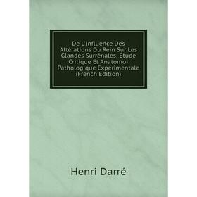 Книга De L'Influence Des Altérations Du Rein Sur Les Glandes Surrénales: Étude Critique Et Anatomo-Pathologique Expérimentale (French Edition)
Книга De L'Influence Des Altérations Du Rein Sur Les Glandes Surrénales: Étude Critique Et Anatomo-Pathologique Expérimentale (French Edition)
