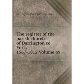 Книга The register of the parish church of Darrington co. York. 1567-1812 Volume 49
Книга The register of the parish church of Darrington co. York. 1567-1812 Volume 49