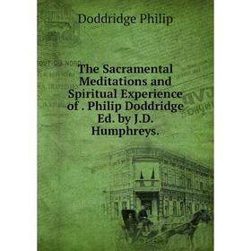 Книга The Sacramental Meditations and Spiritual Experience of. Philip Doddridge Ed. by J.D. Humphreys.
Книга The Sacramental Meditations and Spiritual Experience of. Philip Doddridge Ed. by J.D. Humphreys.