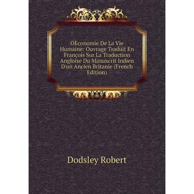 Книга OEconomie De La Vie Humaine: ouvrage Traduit En François Sur La Traduction Angloise Du Manuscrit Indien D'un Ancien Britanie
Книга OEconomie De La Vie Humaine: ouvrage Traduit En François Sur La Traduction Angloise Du Manuscrit Indien D'un Ancien Britanie