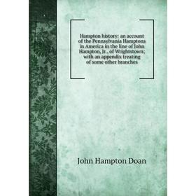 Книга Hampton history: an account of the Pennsylvania Hamptons in America in the line of John Hampton, Jr
Книга Hampton history: an account of the Pennsylvania Hamptons in America in the line of John Hampton, Jr
