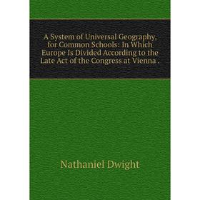 Книга A System of Universal Geography, for Common Schools: In Which Europe Is Divided According to the Late Act of the Congress at Vienna.
Книга A System of Universal Geography, for Common Schools: In Which Europe Is Divided According to the Late Act of the Congress at Vienna.