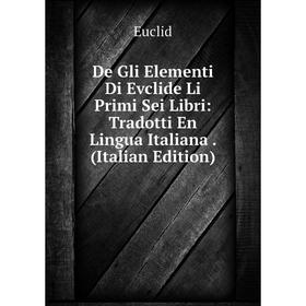 Книга De Gli Elementi Di Evclide Li Primi Sei Libri: Tradotti En Lingua Italiana. (Italian Edition)
Книга De Gli Elementi Di Evclide Li Primi Sei Libri: Tradotti En Lingua Italiana. (Italian Edition)
