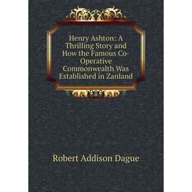 Книга Henry Ashton: A Thrilling Story and How the Famous Co-Operative Commonwealth Was Established in Zanland
Книга Henry Ashton: A Thrilling Story and How the Famous Co-Operative Commonwealth Was Established in Zanland