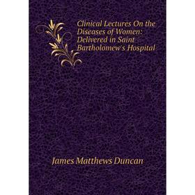 Книга Clinical Lectures On the Diseases of Women: Delivered in Saint Bartholomew's Hospital
Книга Clinical Lectures On the Diseases of Women: Delivered in Saint Bartholomew's Hospital