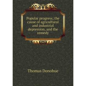 Книга Popular progress; the cause of agricultural and industrial depression, and the remedy
Книга Popular progress; the cause of agricultural and industrial depression, and the remedy