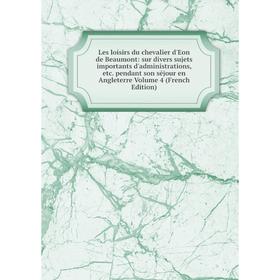 Книга Les loisirs du chevalier d'Eon de Beaumont: sur divers sujets importants d'administrations pendant son séjour en Angleterre Volume 4
Книга Les loisirs du chevalier d'Eon de Beaumont: sur divers sujets importants d'administrations pendant son séjour en Angleterre Volume 4