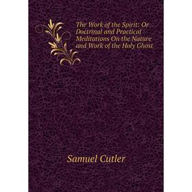 Книга The Work of the Spirit: Or Doctrinal and Practical Meditations On the Nature and Work of the Holy Ghost
Книга The Work of the Spirit: Or Doctrinal and Practical Meditations On the Nature and Work of the Holy Ghost