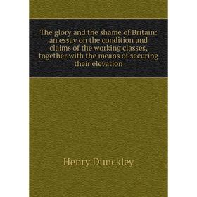 Книга The glory and the shame of Britain: an essay on the condition and claims of the working classes, together with the means of securing their eleva
Книга The glory and the shame of Britain: an essay on the condition and claims of the working classes, together with the means of securing their eleva