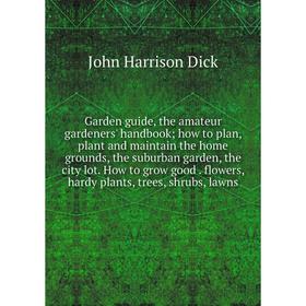 Книга Garden guide, the amateur gardeners' handbook; how to plan, plant and maintain the home grounds, the suburban garden, the city lot
Книга Garden guide, the amateur gardeners' handbook; how to plan, plant and maintain the home grounds, the suburban garden, the city lot