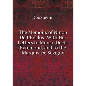 Книга The Memoirs of Ninon De L'Enclos: With Her Letters to Monsr. De St. Evremond, and to the Marquis De Sevigné
Книга The Memoirs of Ninon De L'Enclos: With Her Letters to Monsr. De St. Evremond, and to the Marquis De Sevigné