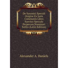 Книга De Saxonici Speculi Origine Ex Juris Communis Libro Suevico Speculo Perperam Nominari Solito (Latin Edition)
Книга De Saxonici Speculi Origine Ex Juris Communis Libro Suevico Speculo Perperam Nominari Solito (Latin Edition)