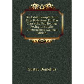 Книга Die Exhibitionspflicht in Ihrer Bedeutung Für Das Classische Und Heutige Recht: Juristische Untersuchung (German Edition)
Книга Die Exhibitionspflicht in Ihrer Bedeutung Für Das Classische Und Heutige Recht: Juristische Untersuchung (German Edition)