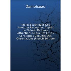 Книга Tables Écliptiques Des Satellites De Jupiter: D'après La Théorie De Leurs Attractions Mutuelles Et Les Constantes Déduites Des Observations
Книга Tables Écliptiques Des Satellites De Jupiter: D'après La Théorie De Leurs Attractions Mutuelles Et Les Constantes Déduites Des Observations