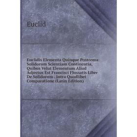 Книга Euclidis Elementa Quinque Postrema: Solidorum Scientiam Continentia, Quibus Velut Elementum Aliud Adjectus Est Francisci Flussatis Liber De Soli
Книга Euclidis Elementa Quinque Postrema: Solidorum Scientiam Continentia, Quibus Velut Elementum Aliud Adjectus Est Francisci Flussatis Liber De Soli