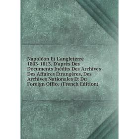 Книга Napoléon Et L'angleterre 1803-1813 D'après Des Documents inédits Des Archives Des Affaires Étrangères, Des Archives Nationales Et Du Foreign Off
Книга Napoléon Et L'angleterre 1803-1813 D'après Des Documents inédits Des Archives Des Affaires Étrangères, Des Archives Nationales Et Du Foreign Off