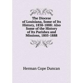 Книга The Diocese of Louisiana, Some of Its History, 1838-1888: Also Some of the History of Its Parishes and Missions, 1805-1888
Книга The Diocese of Louisiana, Some of Its History, 1838-1888: Also Some of the History of Its Parishes and Missions, 1805-1888