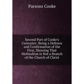 Книга Second Part of Cooke's Centuries: Being a Defence and Confirmation of the First, Showing That Methodism Is Not a Branch of the Church of Christ
Книга Second Part of Cooke's Centuries: Being a Defence and Confirmation of the First, Showing That Methodism Is Not a Branch of the Church of Christ