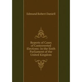 Книга Reports of Cases of Controverted Elections: In the Sixth Parliament of the United Kingdom
Книга Reports of Cases of Controverted Elections: In the Sixth Parliament of the United Kingdom