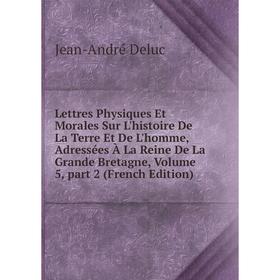 Книга Lettres Physiques Et Morales Sur L'histoire De La Terre Et De L'homme, Adressées À La Reine De La Grande Bretagne, Volume 5, part 2
Книга Lettres Physiques Et Morales Sur L'histoire De La Terre Et De L'homme, Adressées À La Reine De La Grande Bretagne, Volume 5, part 2