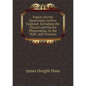 Книга Papers On the Quaternary in New England: Including the Glacial and Fluvial Phenomena, Or the Drift, and Terraces
Книга Papers On the Quaternary in New England: Including the Glacial and Fluvial Phenomena, Or the Drift, and Terraces