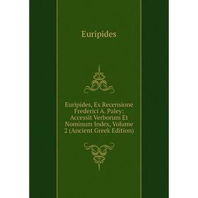 Книга Euripides, Ex Recensione Frederici A. Paley: Accessit Verborum Et Nominum Index, Volume 2 (Ancient Greek Edition)
Книга Euripides, Ex Recensione Frederici A. Paley: Accessit Verborum Et Nominum Index, Volume 2 (Ancient Greek Edition)