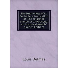Книга The Huguenots of La Rochelle, a translation of The reformed church of La Rochelle, an historical sketch. (French Edition)
Книга The Huguenots of La Rochelle, a translation of The reformed church of La Rochelle, an historical sketch. (French Edition)